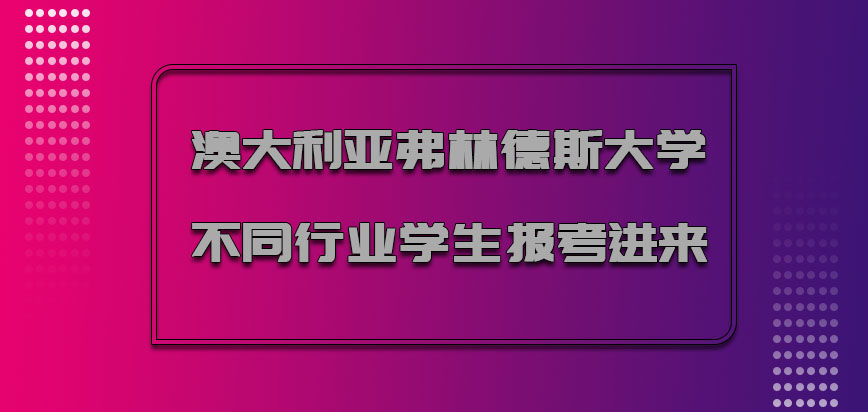 澳大利亚弗林德斯大学每年吸引不同行业的学生可以报考进来