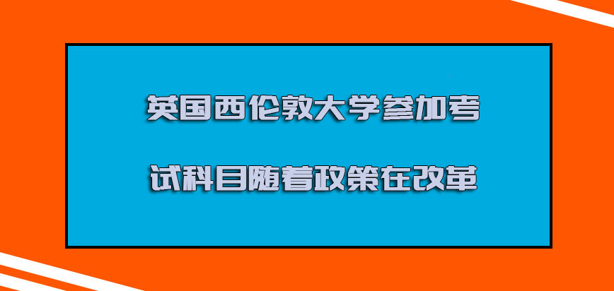 英国西伦敦大学参加的考试科目随着政策在改革