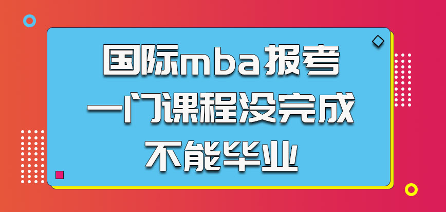 国际mba报考有一门课程没完成也不能毕业