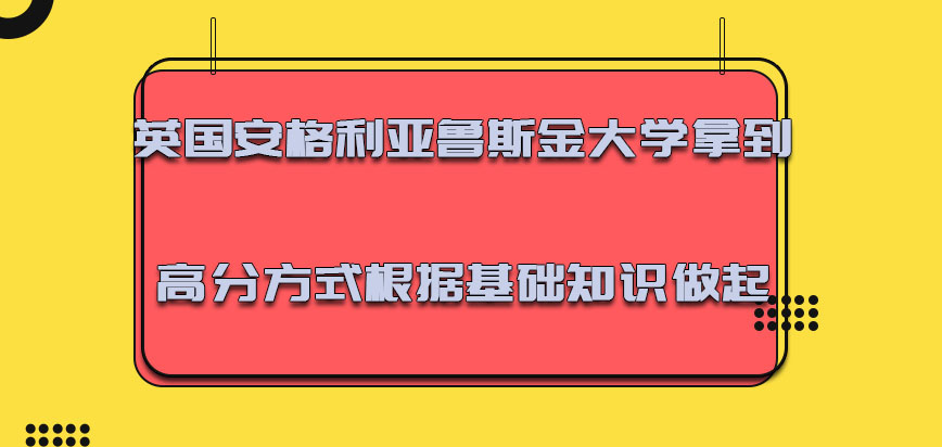 英国安格利亚鲁斯金大学拿到高分的方式可以根据基础知识做起