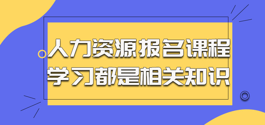 人力资源报名之后的课程学习都是相关知识