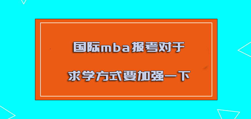 国际mba报考对于求学的方式要加强一下