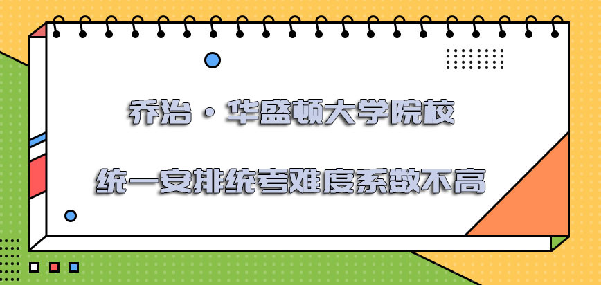 乔治·华盛顿大学mba院校统一安排统考的难度系数不高