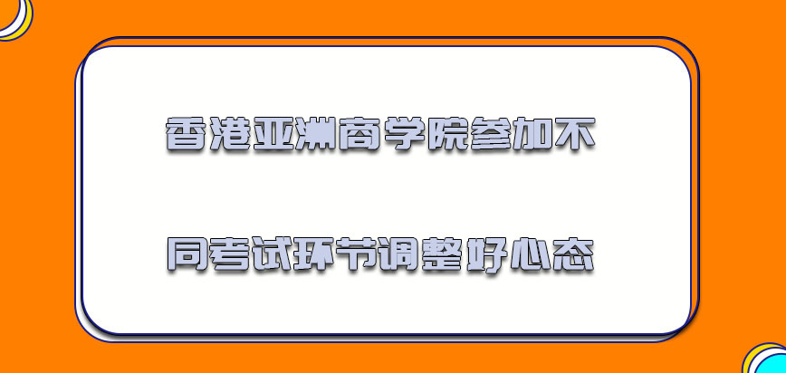 香港亚洲商学院参加不同的考试环节一定要调整好心态