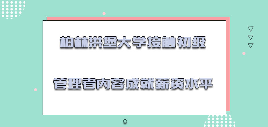 柏林洪堡大学mba接触到初级管理者的内容成就更高的薪资水平