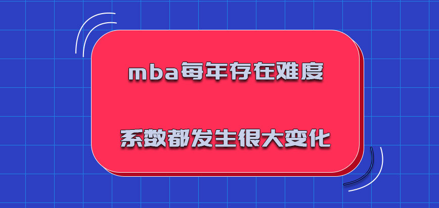 mba每年存在的难度系数都是发生很大的变化