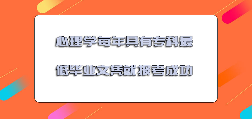 心理学每年具有专科的最低毕业文凭就可以报考成功