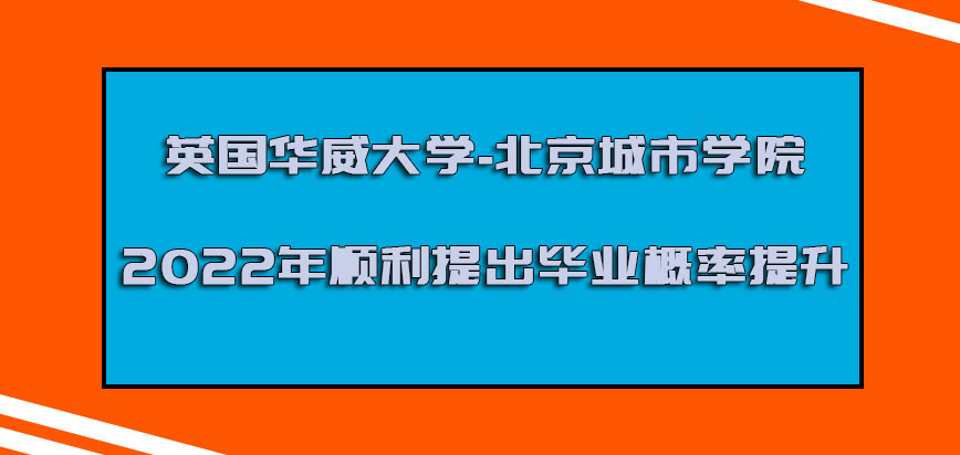 英国华威大学-北京城市学院2022年顺利提出毕业的概率提升