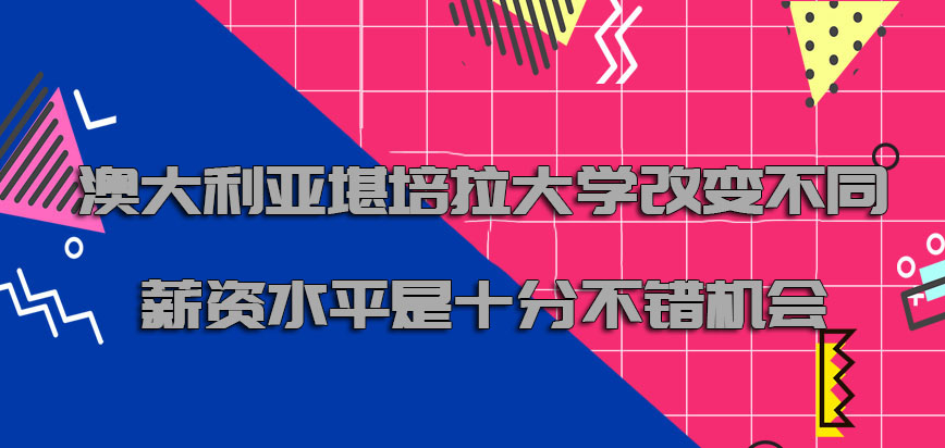 澳大利亚堪培拉大学改变不同的薪资水平是十分不错的机会