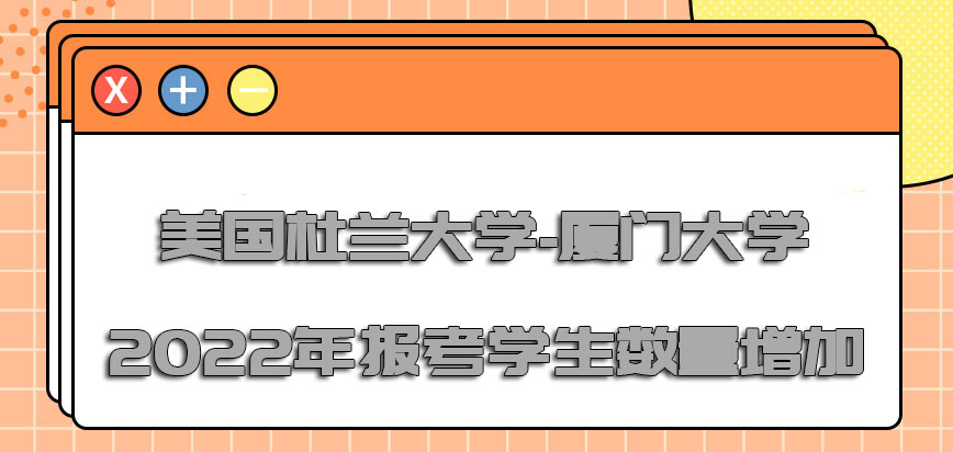 美国杜兰大学-厦门大学2022年可以报考的学生数量增加