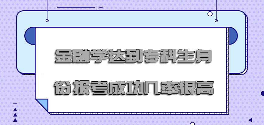 金融学达到专科生的身份报考成功的几率很高