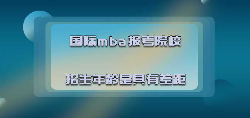 国际mba报考院校的招生年龄是具有差距的