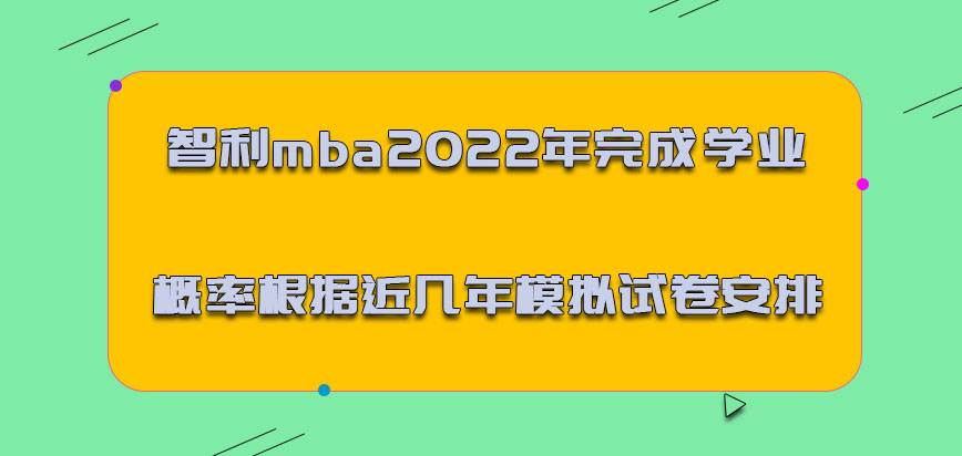 智利mba2022年顺利完成学业的概率可以根据近几年的模拟试卷安排