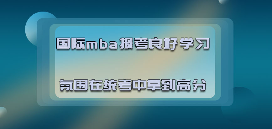 国际mba报考良好的学习氛围在统考中拿到高分