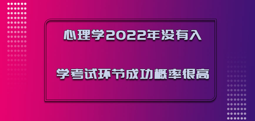 心理学2022年没有入学考试的环节成功概率很高