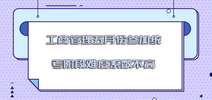 工商管理五月份参加统考的阶段难度系数不高