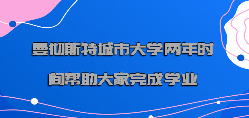 曼彻斯特城市大学mba两年的时间可以继续帮助大家完成学业