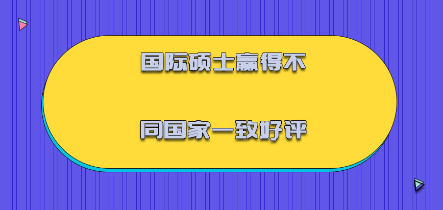 国际硕士赢得了不同国家的一致好评