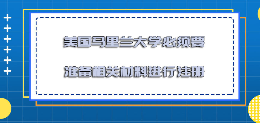 美国马里兰大学必须要准备相关的材料进行注册