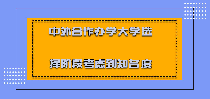 中外合作办学的大学选择的阶段可以考虑到知名度