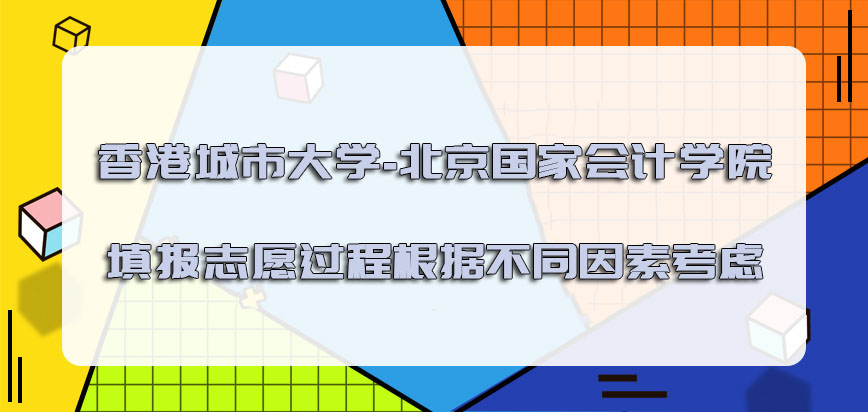 香港城市大学-北京国家会计学院填报志愿的过程可以根据不同的因素考虑