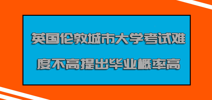 英国伦敦城市大学考试难度系数不高提出毕业概率很高