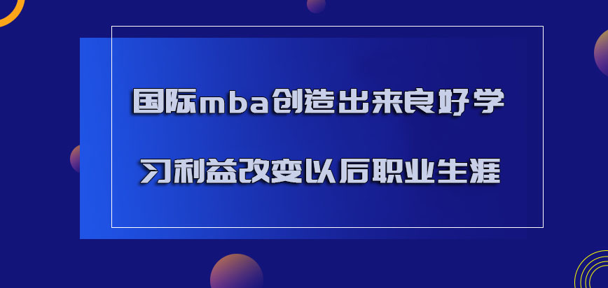 国际mba创造出来良好的学习利益改变以后的职业生涯