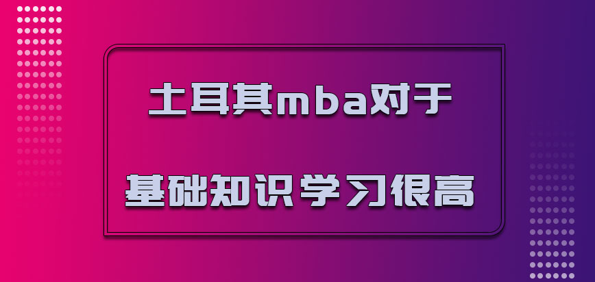 土耳其mba对于基础的知识学习很高