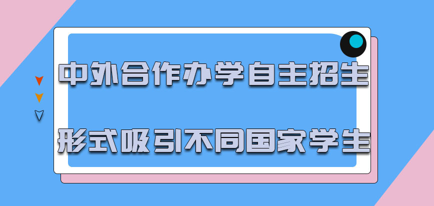 中外合作办学自主招生的形式吸引不同国家的学生