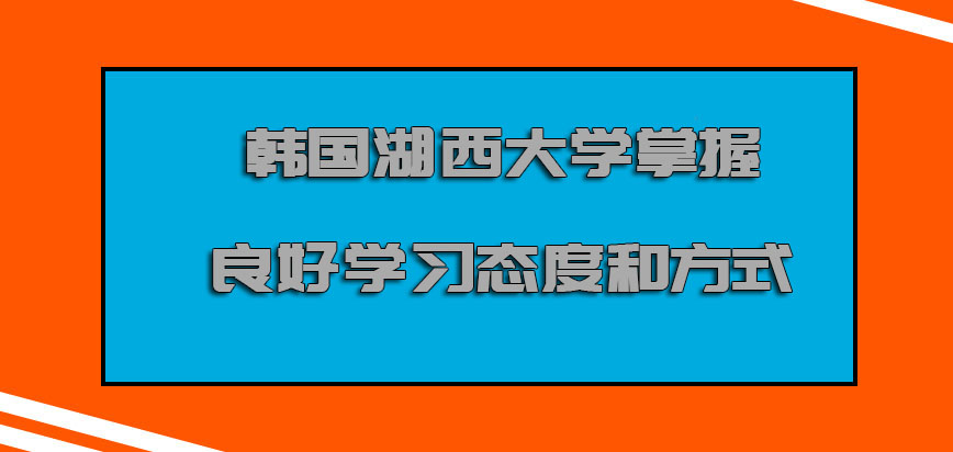 韩国湖西大学掌握良好的学习态度和方式