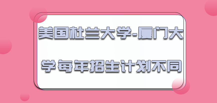 美国杜兰大学-厦门大学每年招生的计划都是不同的