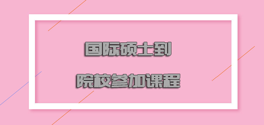 国际硕士是否可以到院校参加课程呢