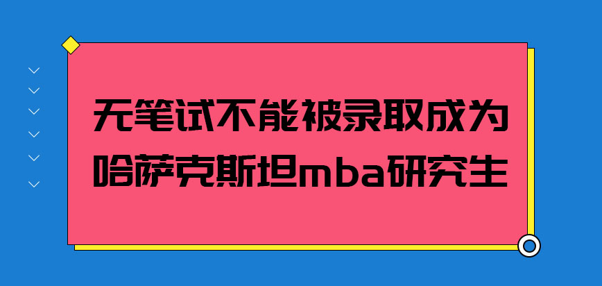 无笔试能否被成功录取成为哈萨克斯坦mba研究生呢