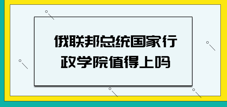 俄联邦总统国家行政学院值得上吗