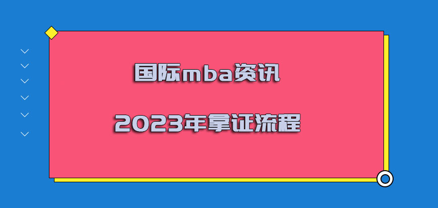 国际mba资讯2023年拿证流程