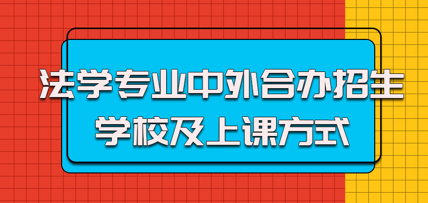 法学专业中外合办招生学校有哪些，上课方式怎么样