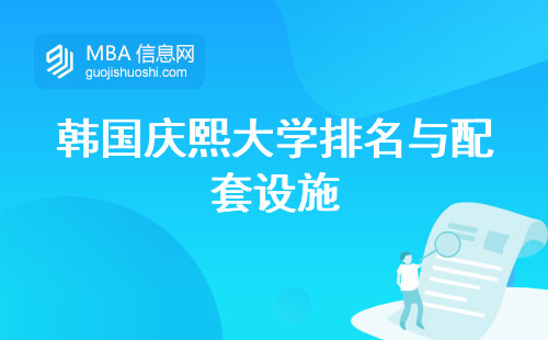 韩国庆熙大学排名与配套设施，多元化国际交流自由开放的专业选择和广泛认可