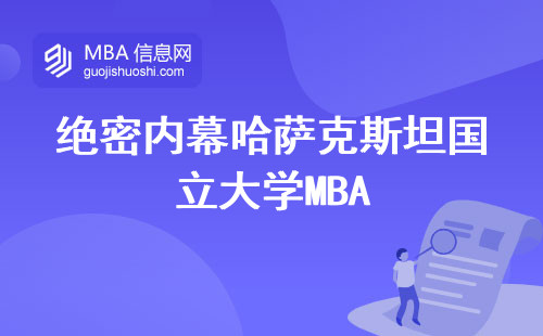 绝密内幕哈萨克斯坦国立大学MBA，名校情结惊人发现，语言成绩全攻略，中国认可