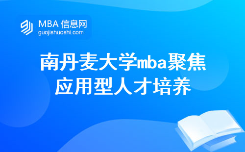 南丹麦大学mba聚焦应用型人才培养(南丹麦大学mba的教育理念)