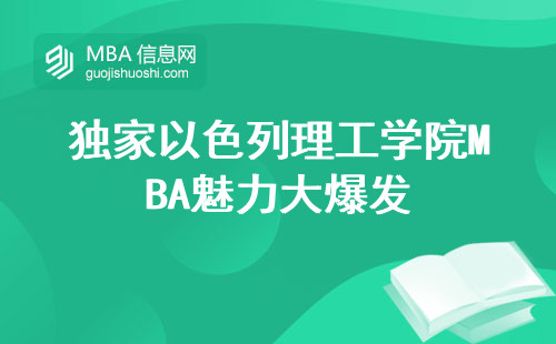 独家揭秘以色列理工学院MBA魅力大爆发，申请攻略、学费揭晓