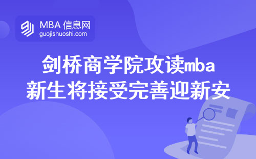 在剑桥商学院攻读mba的新生将接受完善的迎新安排，满足研修需求的人群，参与充实的课堂学习