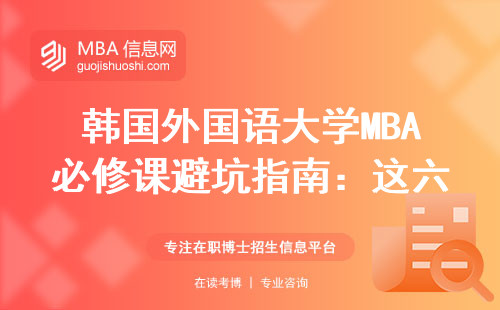 韩国外国语大学MBA必修课避坑指南：这六门课千万别挂科