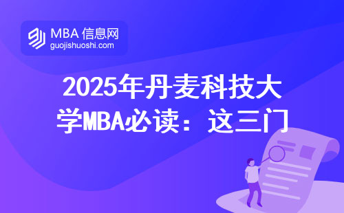 2025年丹麦科技大学MBA必读：这三门课没修完等于白读
