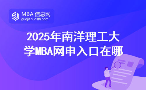 2025年南洋理工大學(xué)MBA網(wǎng)申入口在哪？手把手教你避開官網(wǎng)申請的3個(gè)坑