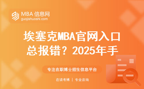 埃塞克MBA官網(wǎng)入口總報錯？2025年手把手教你正確申請通道