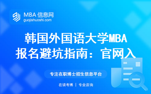 韩国外国语大学MBA报名避坑指南：官网入口在这，这四类人千万别报