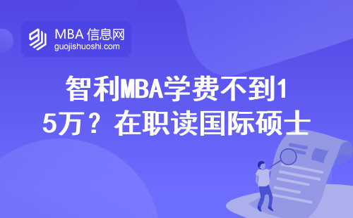 智利MBA學(xué)費(fèi)不到15萬？在職讀國際碩士全攻略