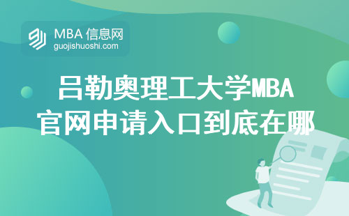 吕勒奥理工大学MBA官网申请入口到底在哪儿？手把手教你三分钟搞定