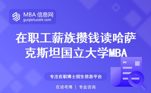 在職工薪族攢錢讀哈薩克斯坦國立大學MBA，三分鐘講透真實含金量